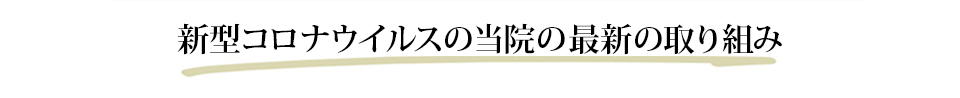 新型コロナウイルスの当院の最新の取り組み
